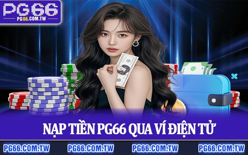Nạp tiền PG66 qua ví điện tử an toàn và nhanh chóng